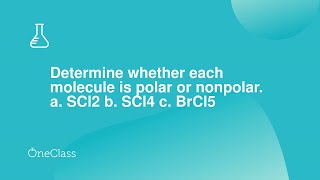 Determine whether each molecule is polar or nonpolar a SCl2 b SCl4 c BrCl5