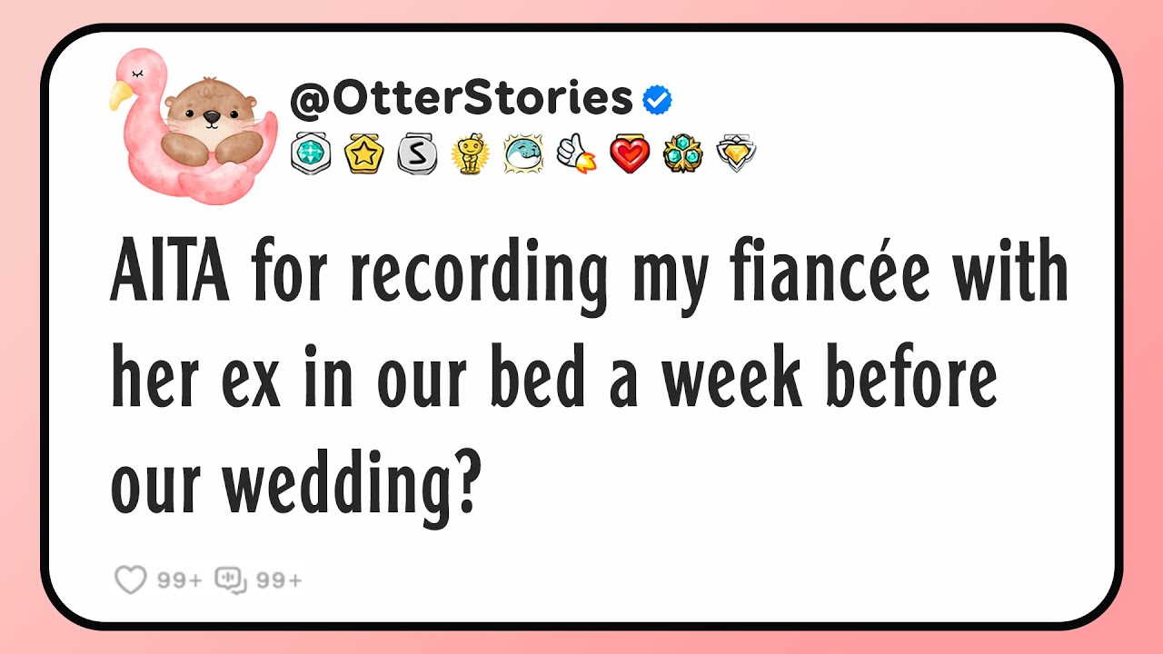 AITA for recording my fiancée with her ex in our bed a week before our wedding?