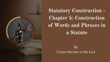 Statutory Construction - Chapter 5: Construction of Words and Phrases in a Statute
