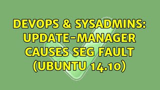 Famous DevOps & SysAdmins: update-manager causes seg fault (Ubuntu 14.10) Wealth