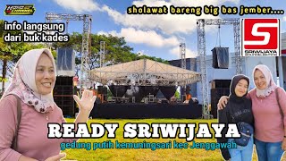 READY SRIWIJAYA HARI INI || SHOLAWAT BARENG BIG BASS JEMBER KEMUNINGSARI KEC JENGGAWAH