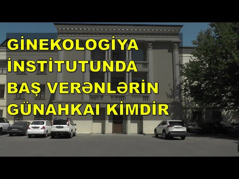 Ginekologiya İnstitutunda baş verənlərdə günahkar kimdir