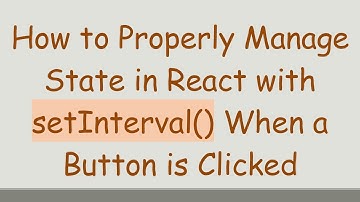 How to Properly Manage State in React with setInterval() When a Button is Clicked