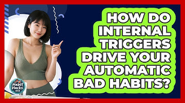How Do Internal Triggers Drive Your Automatic Bad Habits? - Habit Hacks Hub