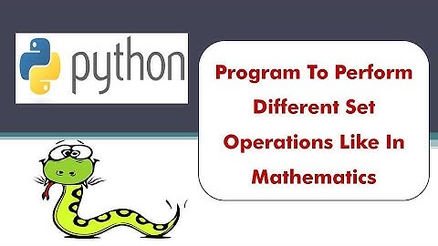 Program To Perform Set Operation Like Maths In Python - Find Union, Intersection, Difference