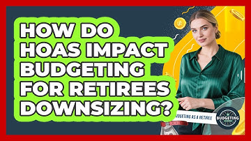 How Do HOAs Impact Budgeting For Retirees Downsizing? - Budgeting as a Retiree