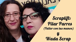 Scraplift: Pilar Parres (Taller con tus manos) y Wada Scrap.