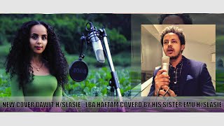 New Cover Music Dawit H/slasie - lba haftam coverd by his sister emu h/slasie ( yaru makaveli ) 2020