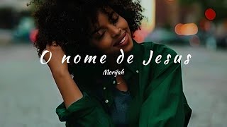 Morijah - Le Nom de Jesus (tradução)