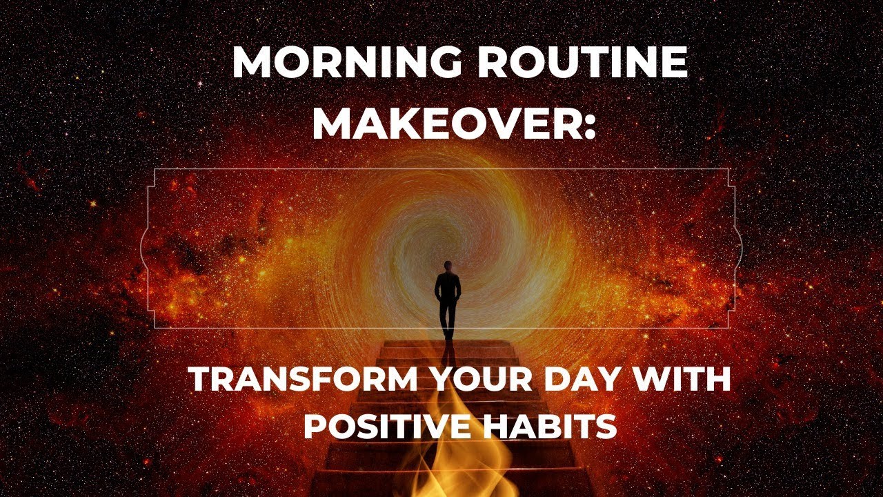 Morning Routine Makeover Transform Your Day With Positive Habits morning-routine-makeover-transform-your-day-with-positive-habits