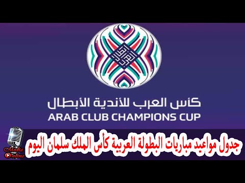 تعرف على جدول مواعيد مباريات البطولة العربية كأس الملك سلمان اليوم بمشاركة نادي الزمالك