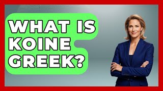 What Is Koine Greek? - Talking Greece