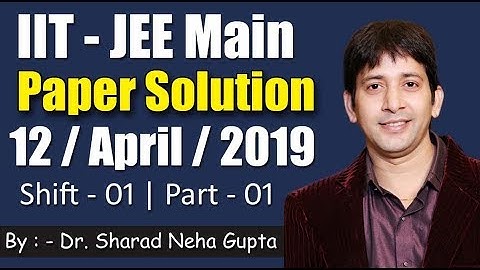 IIT - JEE MAIN | 12 - April  - 19 | Shift - 1 | Paper Solution | Part - 1