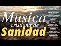 MUSICA CRISTIANA PARA SENTIR SANIDAD DEL SEÑOR🙏 / 🙇‍♂️MUSICA DE ADORACION PARA SANIDAD 2022🕊️