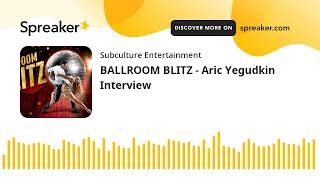 BALLROOM BLITZ - Aric Yegudkin Interview
