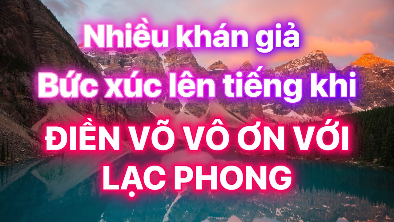 02-12-26 Nhiều khán giả bức xúc khi Điền Võ vô ơn với Lạc Phong