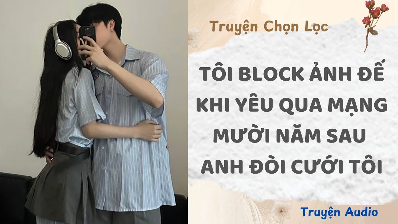Tôi Block Ảnh Đế Khi Yêu Qua Mạng, Mười Năm Sau Anh Đòi Cưới Tôi | Truyện Audio Nấu Ăn