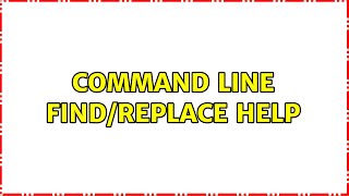 command line find/replace help (2 Solutions!!)