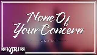 Jhené Aiko - None Of Your Concern (Yari Cover)