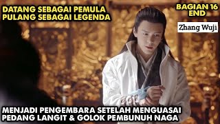 AKHIR KISAH ZHANG WUJI, DATANG SEBAGAI PEMULA PULANG SEBAGAI LEGENDA | ALUR PEDANG LANGIT GOLOK NAGA