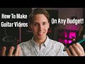 How To Make Guitar Videos! On Any Budget!