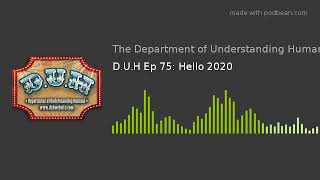 D.U.H Ep 75: Hello 2020