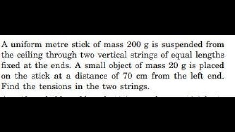 A uniform metre stick of mass is suspended from the ceiling through two vertical strings of equal