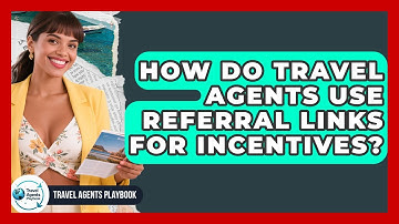 How Do Travel Agents Use Referral Links For Incentives? - Travel Agents Playbook
