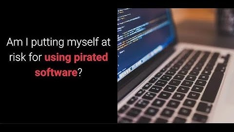 Am I Putting Myself At Risk For Using Pirated Software
