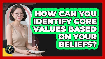 How Can You Identify Core Values Based On Your Beliefs? - The Life Coach Expert