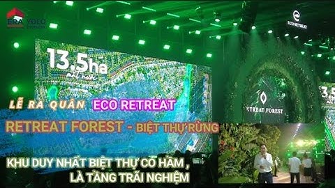nhìn lại LỄ RA QUÂN ECO RETREAT - RETREAT FOREST : BIỆT THỰ RỪNG , SP độc đáo nhất Biệt Thự có HẦM