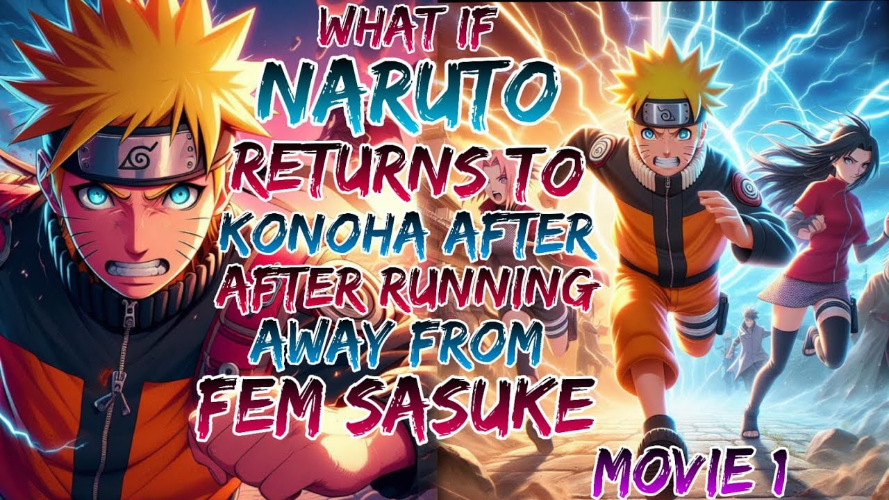 What if Naruto Returns to konoha After Running Away From Fem Sasuke ?Movie 1