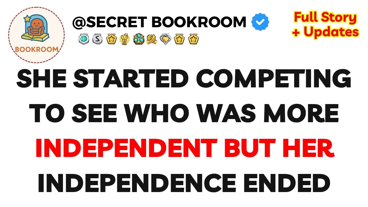 She started competing to see who was more independent  But her independence ended