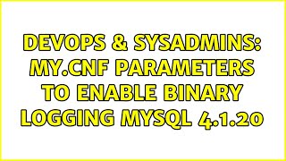DevOps & SysAdmins: my.cnf parameters to enable binary logging mySQL 4.1.20 (2 Solutions!!) Content