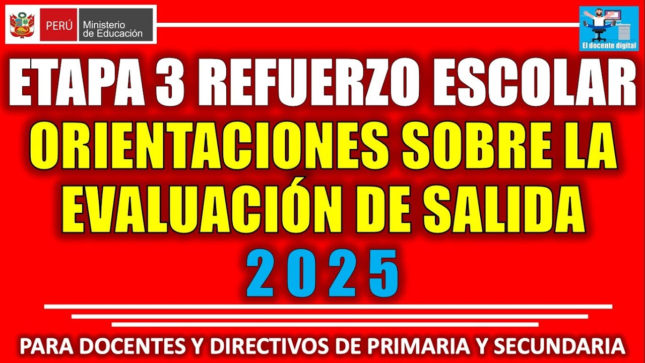 ETAPA 3 REFUERZO ESCOLAR 2025 | ORIENTACIONES SOBRE LA APLICACIÓN DE LA EVALUACIÓN DE SALIDA COM MAT