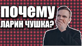 ПОЧЕМУ ЛАРИН ЧУШКА ЕБ*НАЯ?