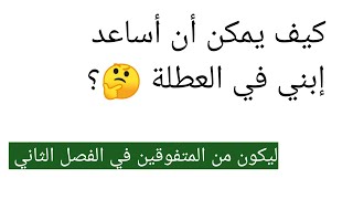 كيف يمكن أن أساعد إبني في العطلة ? ؟ليكون من المتفوقين في الفصل الثاني