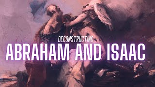 Deconstructing Abraham and Isaac | When God Commanded Child Sacrifice