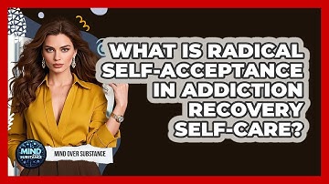What Is Radical Self-acceptance In Addiction Recovery Self-care? - Mind Over Substance