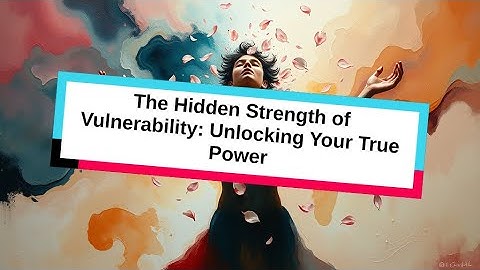 The Hidden Strength of Vulnerability: Unlocking Your True Power