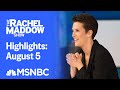 Watch Rachel Maddow Highlights: August 5 | MSNBC