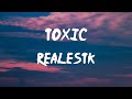 RealestK - Toxic (Lyrics) | Your love is, your love is, your love is toxic