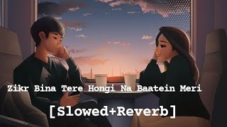 Zikr Bina Tere Hongi Na Baatein Meri [slowed+Reverb]#lyrics