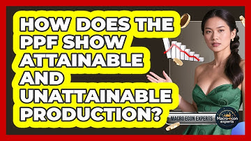 How Does The PPF Show Attainable And Unattainable Production? - Macroecon Experts