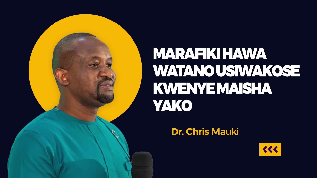 Dr. Chris Mauki:  Marafiki hawa watano usiwakose kwenye maisha yako