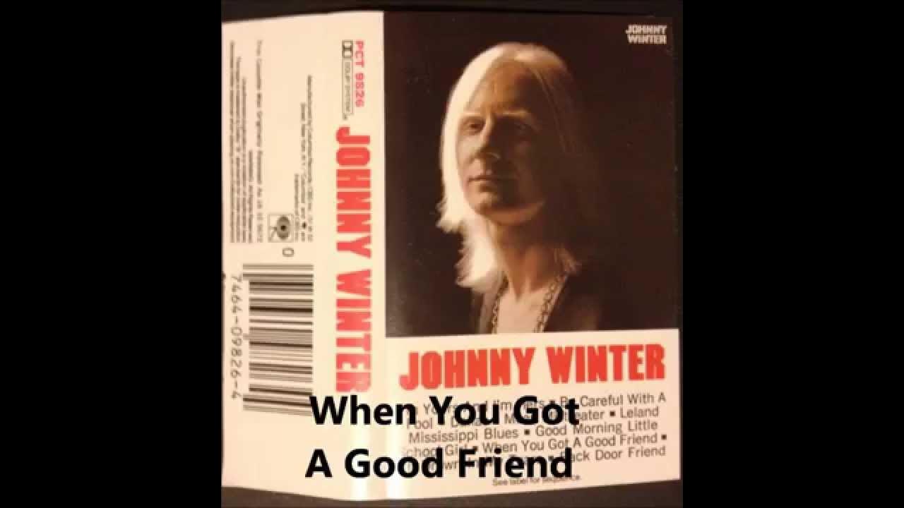 When You Got A Good Friend - Johnny Winter When You Got A Good Friend - Johnny Winter