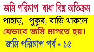 বাধা বিঘ্ন অতিক্রম করে জমি পরিমাপ | পাহাড়, বাড়ি, পুকুর সামনে পড়লে যেভাবে জমি মাপবেন |  পর্ব - ১৫