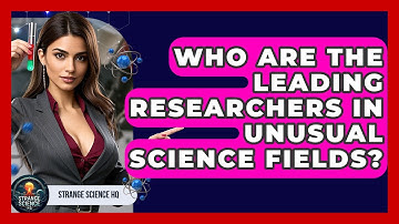 Who Are the Leading Researchers in Unusual Science Fields? | Strange Science HQ