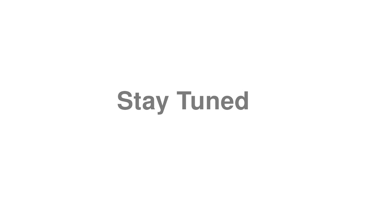 How to Pronounce "Stay Tuned" How to Pronounce "Stay Tuned"
