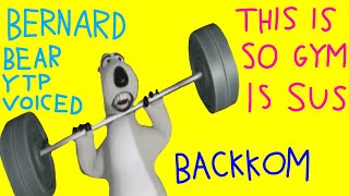 BERNARD BEAR YTP VOICED THIS IS SO GYM IS SUS BACKKOM EPISODE 6